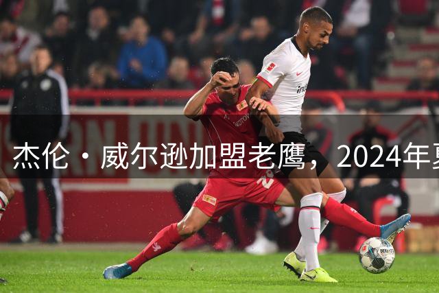 杰伦·威尔逊加盟老鹰，2024年夏季联赛MVP开启新征程